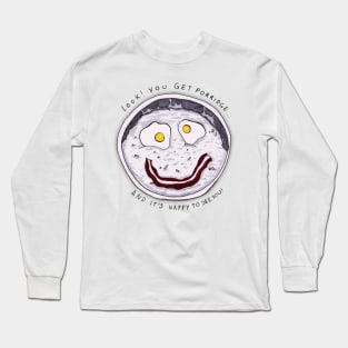 You get Porridge, and it's Happy to See You! Long Sleeve T-Shirt